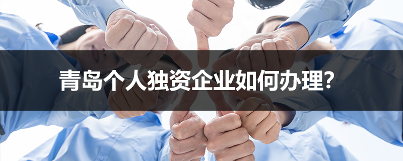 青島個(gè)人獨(dú)資企業(yè)如何辦理？